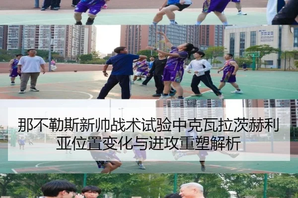 那不勒斯新帅战术试验中克瓦拉茨赫利亚位置变化与进攻重塑解析