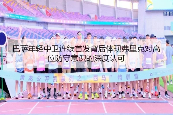 巴萨年轻中卫连续首发背后体现弗里克对高位防守意识的深度认可