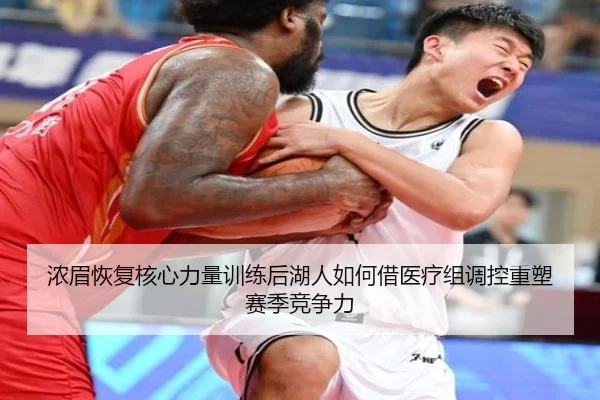 浓眉恢复核心力量训练后湖人如何借医疗组调控重塑赛季竞争力