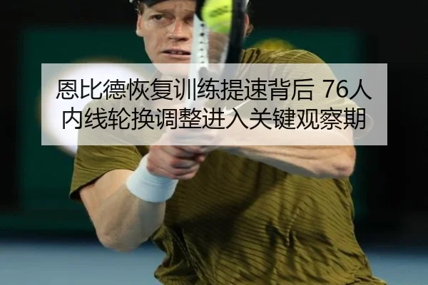 恩比德恢复训练提速背后 76人内线轮换调整进入关键观察期